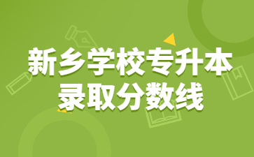 2022年新鄉學校專升本錄取分數線多少？
