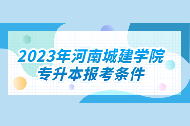 2023年河南城建學院專升本報考條件