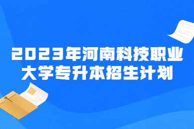 2023年河南科技職業(yè)大學專升本招生計劃