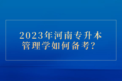 2023年河南專升本管理學如何備考？
