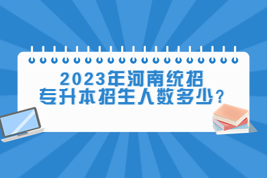 2023年河南統(tǒng)招專升本招生人數(shù)多少?