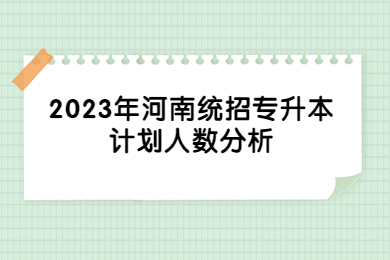 2023年河南統(tǒng)招專升本計(jì)劃人數(shù)分析