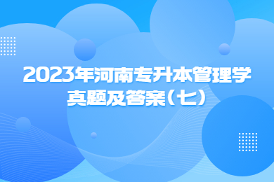 2023年河南專升本管理學真題及答案(七)