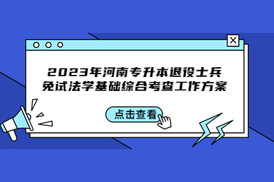 2023年河南專升本退役士兵免試法學基礎綜合考查工作方案