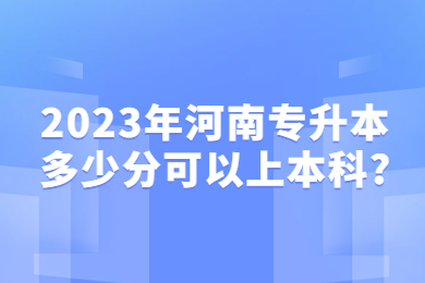 2023年河南專升本多少分可以上本科?