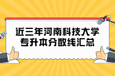 近三年河南科技大學(xué)專升本分?jǐn)?shù)線匯總