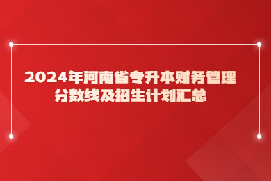 2024年河南省專升本財務管理分數線及招生計劃匯總