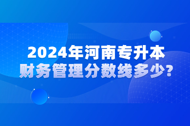 2024年河南專升本財務管理分數線多少?