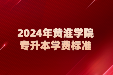 2024年黃淮學(xué)院專(zhuān)升本學(xué)費(fèi)標(biāo)準(zhǔn)