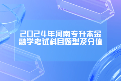 2024年河南專升本金融學(xué)考試科目題型及分值